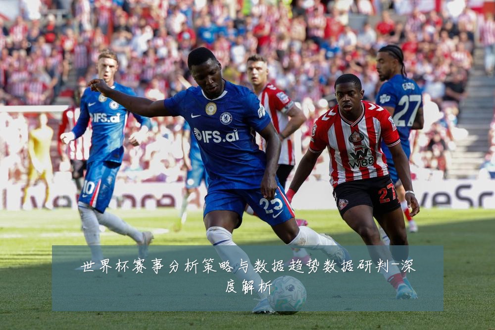 世界杯赛事分析策略与数据趋势数据研判-深度解析